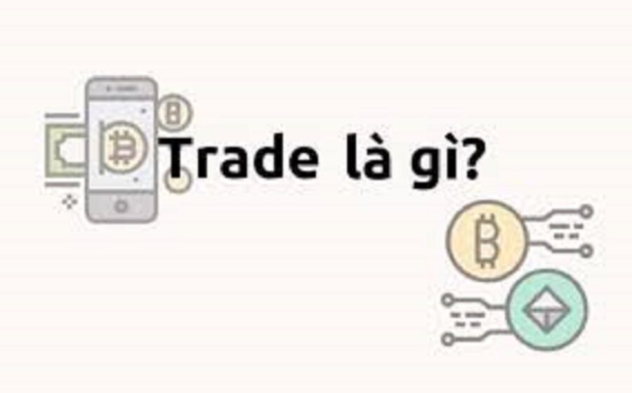 Tìm hiểu trade là gì? Làm sao để kiếm tiền từ Trade Coin